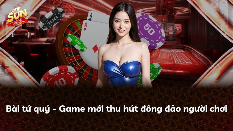 Bài tứ quý - Game mới thu hút đông đảo người chơi