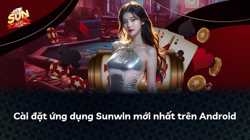 Cài đặt ứng dụng Sunwin mới nhất trên Android