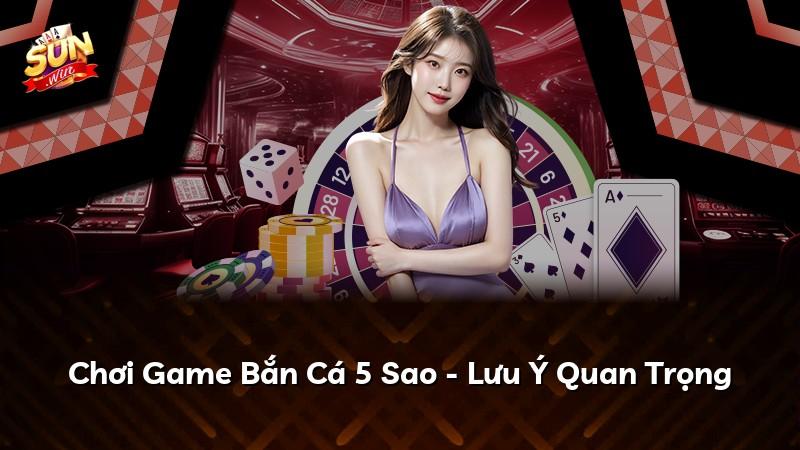 Chơi Game Bắn Cá 5 Sao - Lưu Ý Quan Trọng