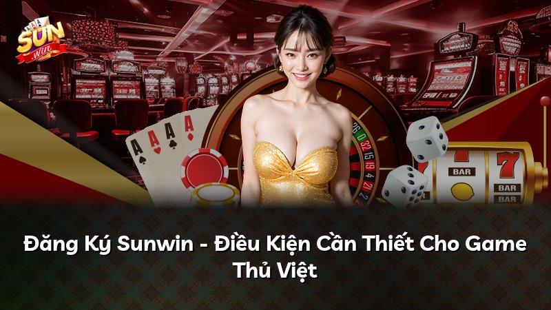 Đăng Ký Sunwin - Điều Kiện Cần Thiết Cho Game Thủ Việt