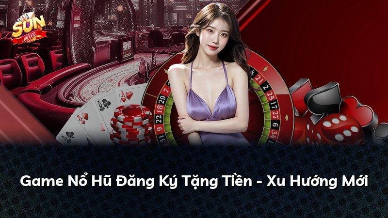 Game Nổ Hũ Đăng Ký Tặng Tiền - Xu Hướng Mới