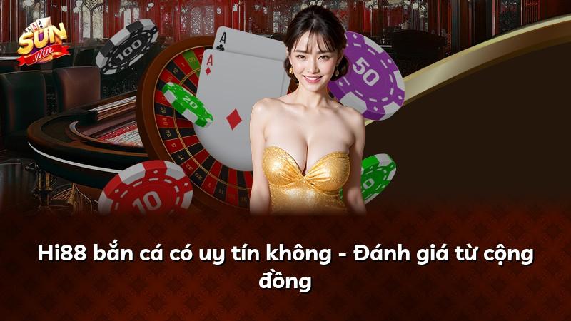Hi88 bắn cá có uy tín không - Đánh giá từ cộng đồng