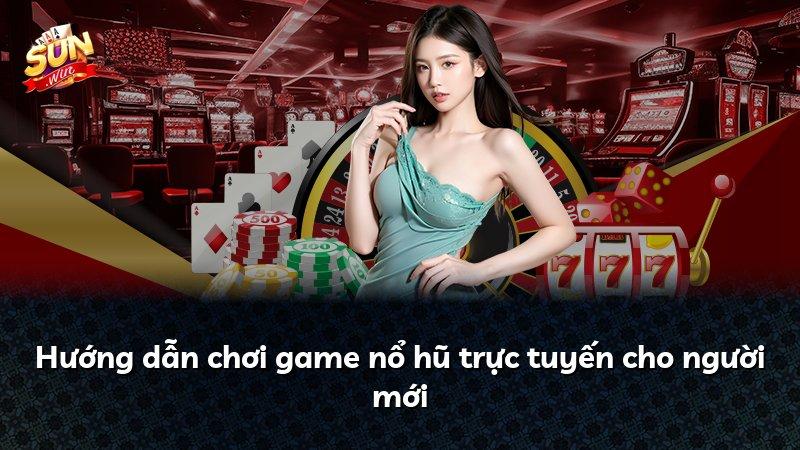 Hướng dẫn chơi game nổ hũ trực tuyến cho người mới