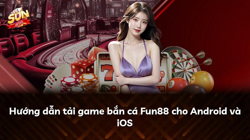 Hướng dẫn tải game bắn cá Fun88 cho Android và iOS
