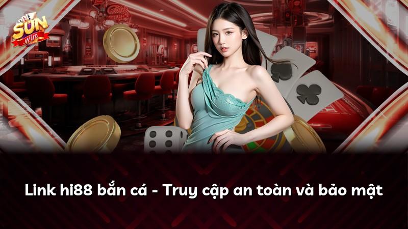 Link hi88 bắn cá - Truy cập an toàn và bảo mật