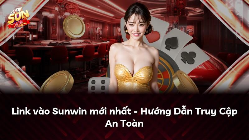 Link vào Sunwin mới nhất - Hướng Dẫn Truy Cập An Toàn