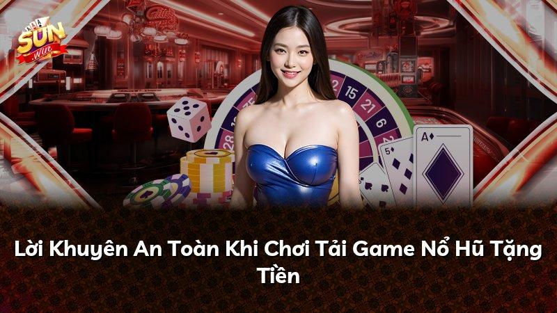 Lời Khuyên An Toàn Khi Chơi Tải Game Nổ Hũ Tặng Tiền