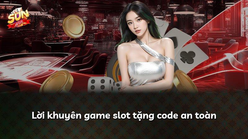 Lời khuyên game slot tặng code an toàn