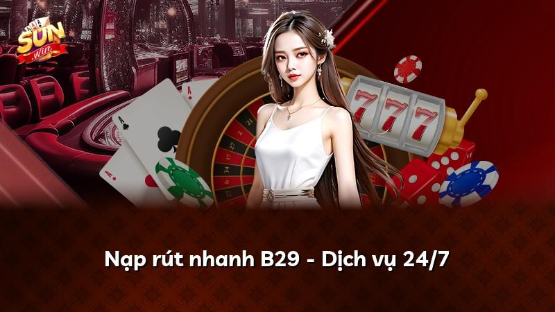 Nạp rút nhanh B29 - Dịch vụ 24/7