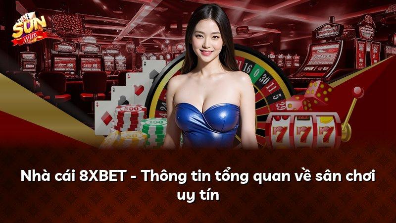 Nhà cái 8XBET - Thông tin tổng quan về sân chơi uy tín