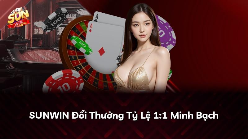 SUNWIN Đổi Thưởng Tỷ Lệ 1:1 Minh Bạch