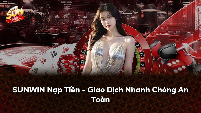 SUNWIN Nạp Tiền - Giao Dịch Nhanh Chóng An Toàn