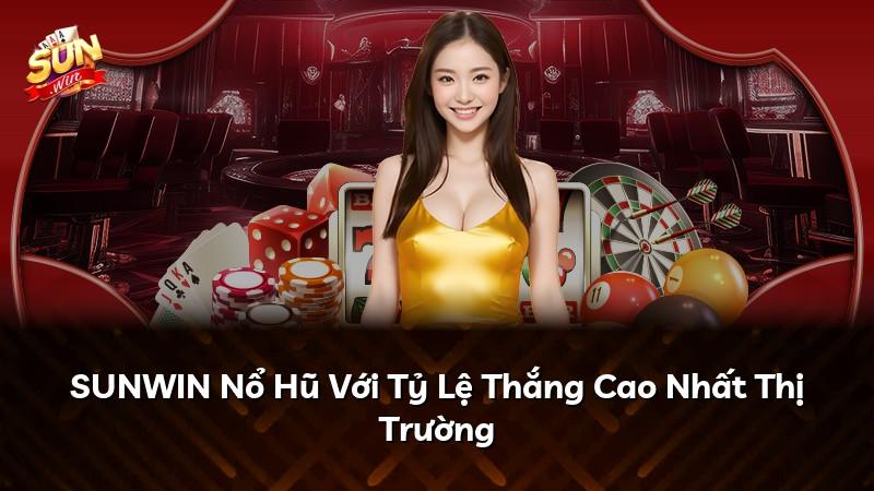SUNWIN Nổ Hũ Với Tỷ Lệ Thắng Cao Nhất Thị Trường