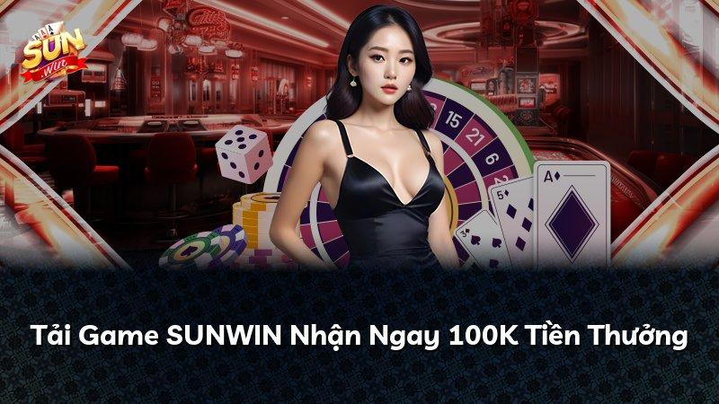 Tải Game SUNWIN Nhận Ngay 100K Tiền Thưởng