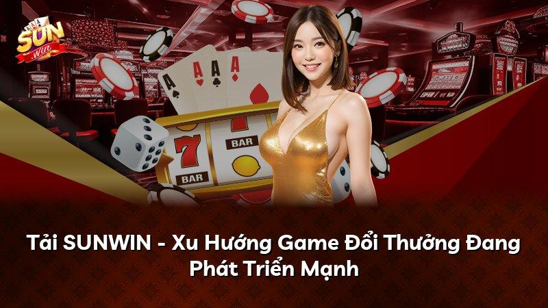 Tải SUNWIN - Xu Hướng Game Đổi Thưởng Đang Phát Triển Mạnh