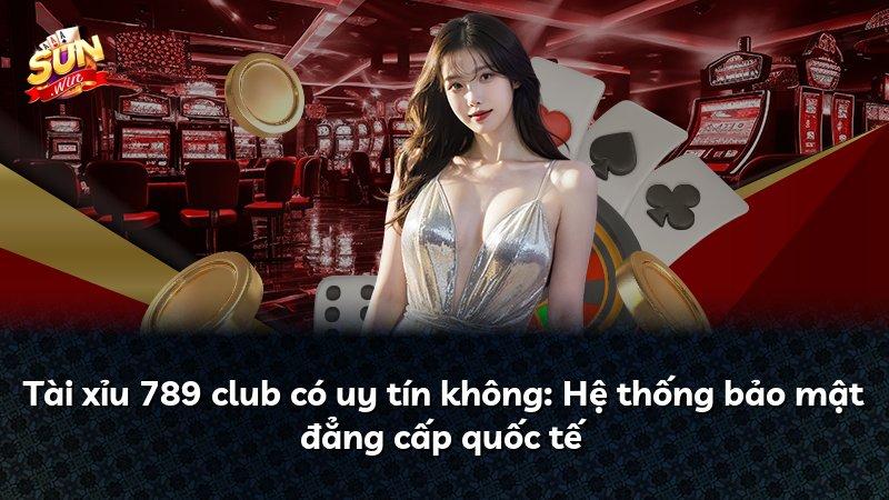 Tài xỉu 789 club có uy tín không: Hệ thống bảo mật đẳng cấp quốc tế