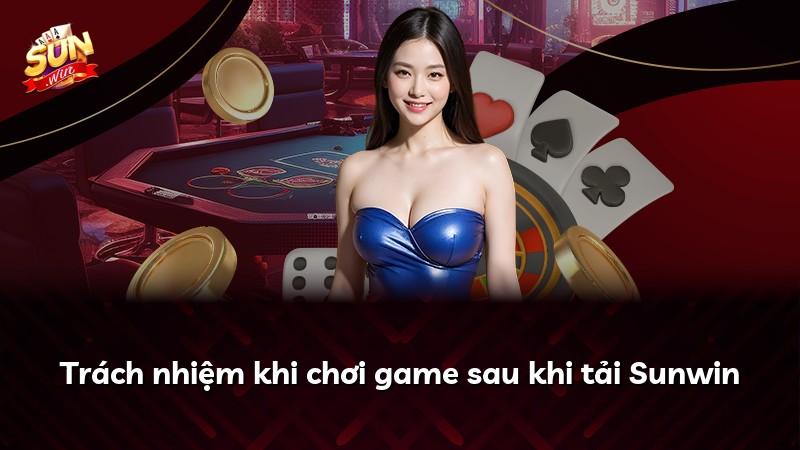 Trách nhiệm khi chơi game sau khi tải Sunwin