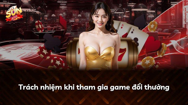 Trách nhiệm khi tham gia game đổi thưởng